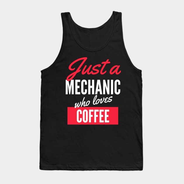 Just A Mechanic Who Loves Coffee - Gift For Men, Women, Coffee Lover Tank Top by Famgift